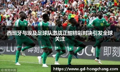 西班牙与埃及足球队激战正酣精彩对决引发全球关注